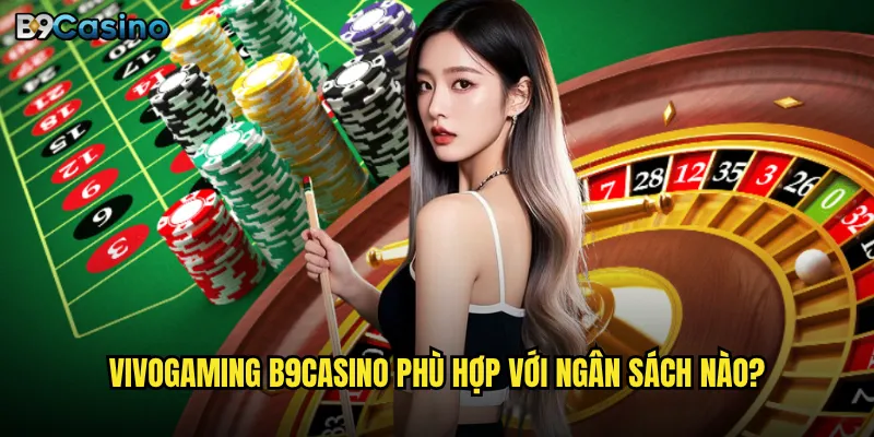 Vivogaming B9casino phù hợp với ngân sách nào?