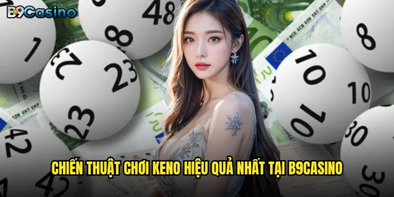 Chiến thuật chơi Keno hiệu quả nhất tại B9casino