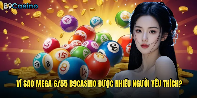 Vì sao Mega 6/55 B9casino được nhiều người yêu thích?