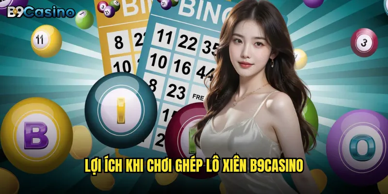 Lợi ích khi chơi ghép lô xiên B9casino