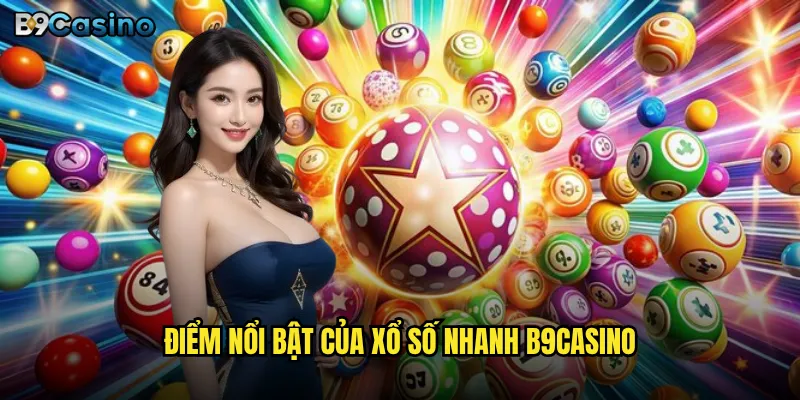 Điểm nổi bật của xổ số nhanh B9casino