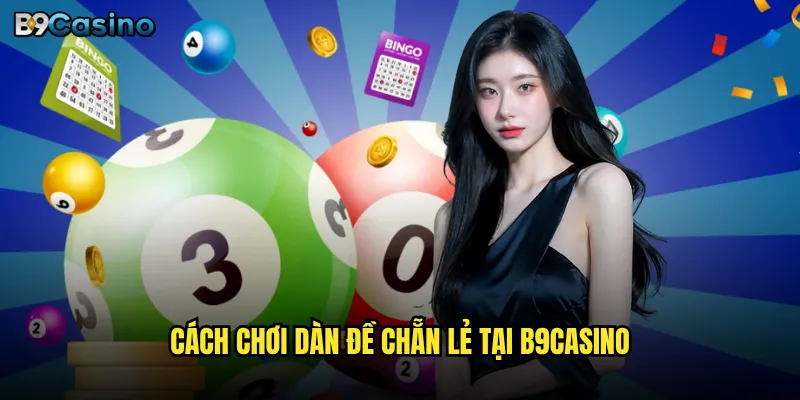 Cách chơi dàn đề chẵn lẻ tại B9casino