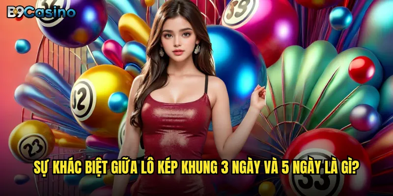Sự khác biệt giữa lô kép khung 3 ngày và 5 ngày là gì?