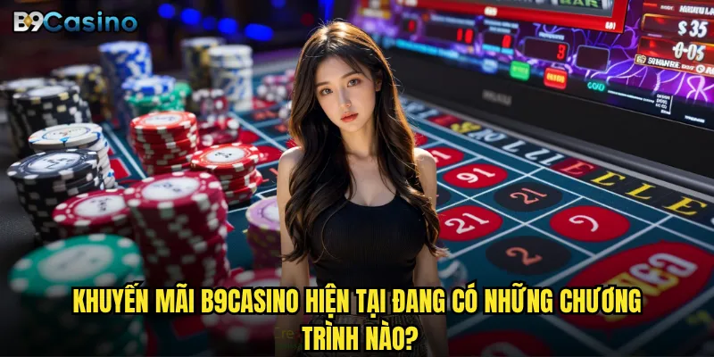 Khuyến mãi B9casino hiện tại đang có những chương trình nào?