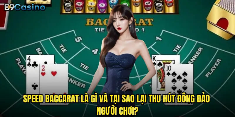 Speed Baccarat là gì và tại sao lại thu hút đông đảo người chơi?