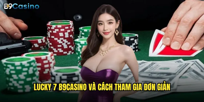 Lucky 7 B9casino và cách tham gia đơn giản