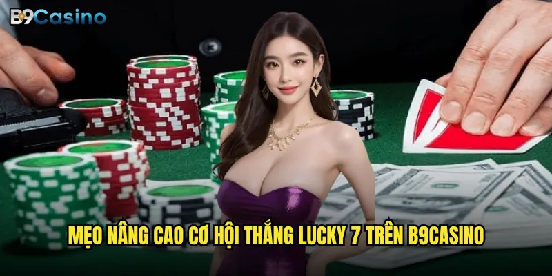 Mẹo nâng cao cơ hội thắng Lucky 7 trên B9casino