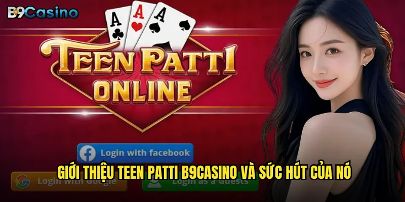 Giới thiệu Teen Patti B9casino và sức hút của nó