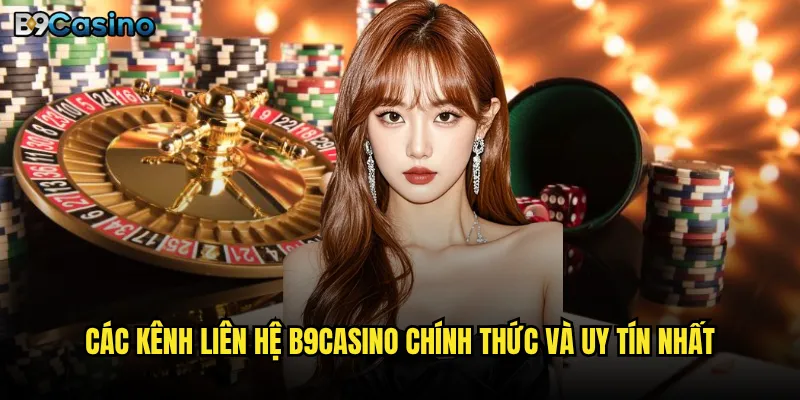 Các kênh liên hệ B9casino chính thức và uy tín nhất