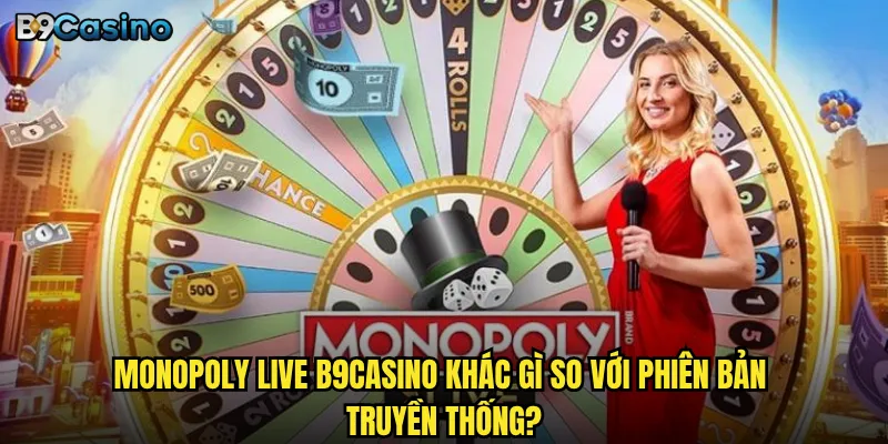 Monopoly Live B9casino khác gì so với phiên bản truyền thống?