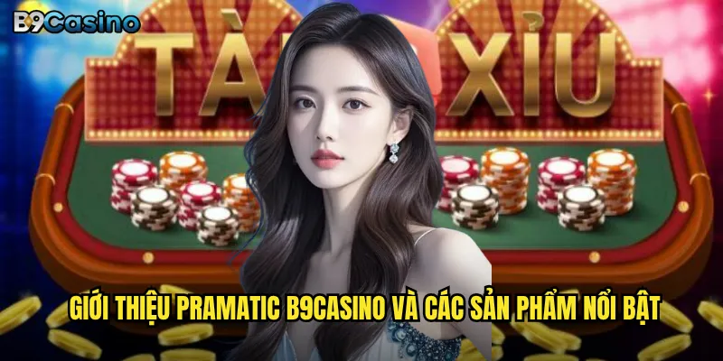 Giới thiệu Pramatic B9casino và các sản phẩm nổi bật