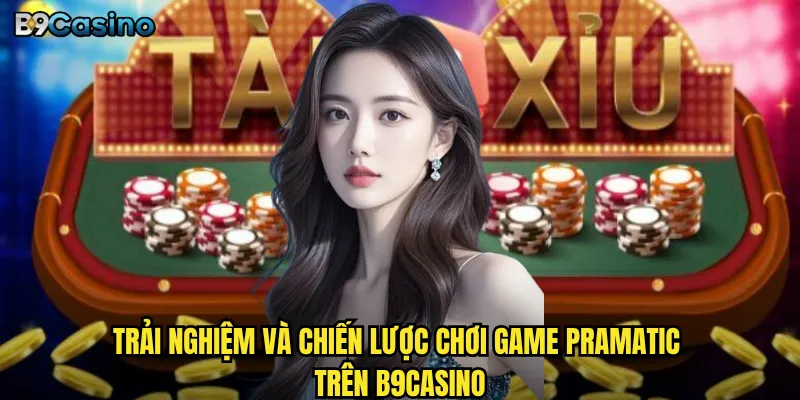 Trải nghiệm và chiến lược chơi game Pramatic trên B9casino