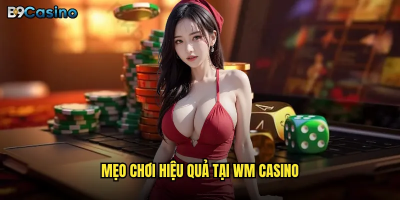 Mẹo chơi hiệu quả tại WM Casino