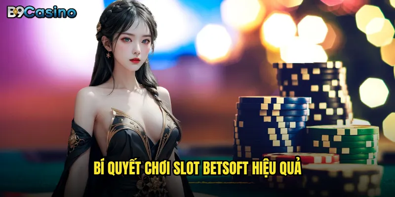 Bí quyết chơi slot BetSoft hiệu quả
