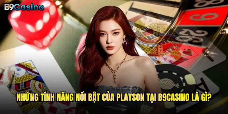 Những tính năng nổi bật của Playson tại B9casino là gì?