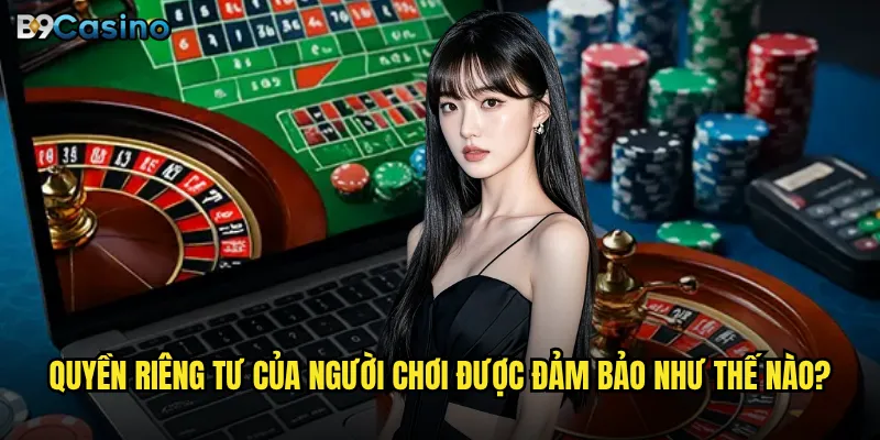 Quyền riêng tư của người chơi được đảm bảo như thế nào?